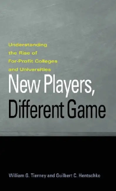 New Players, Different Game: Understanding the Rise of For-Profit Colleges and Universities by William G. Tierney, Guilbert C. Hentschke