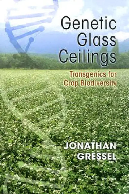 Genetic Glass Ceilings: Transgenics for Crop Biodiversity by Jonathan Gressel