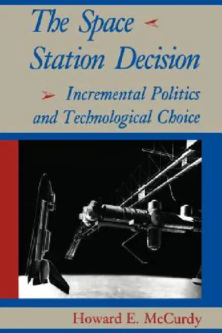 The Space Station Decision by Howard E. McCurdy
