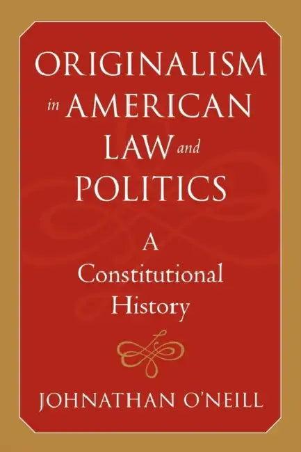 Originalism in American Law and Politics by Johnathan O'Neill