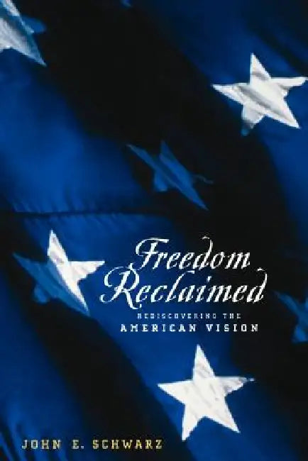 Freedom Reclaimed: Rediscovering the American Vision by Johne Schwarz, John E. Schwarz