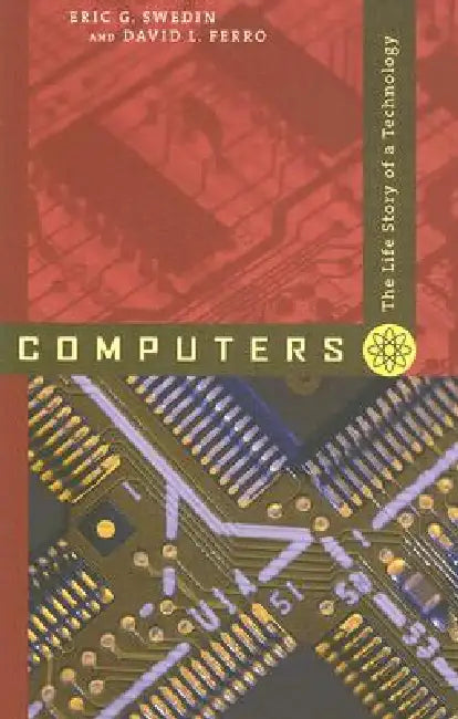 Computers: The Life Story of a Technology by Eric G. Swedin, David L. Ferro