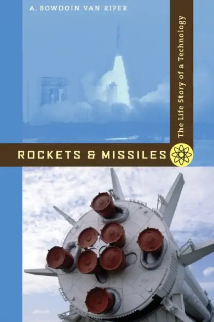 Rockets and Missiles: The Life Story of a Technology by A. Bowdoin Van Riper