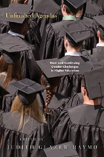 Unfinished Agendas: New and Continuing Gender Challenges in Higher Education by Judith Glazer-Raymo