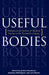 Useful Bodies: Humans in the Service of Medical Science in the Twentieth Century by Jordan Goodman, Anthony McElligott, Lara Marks
