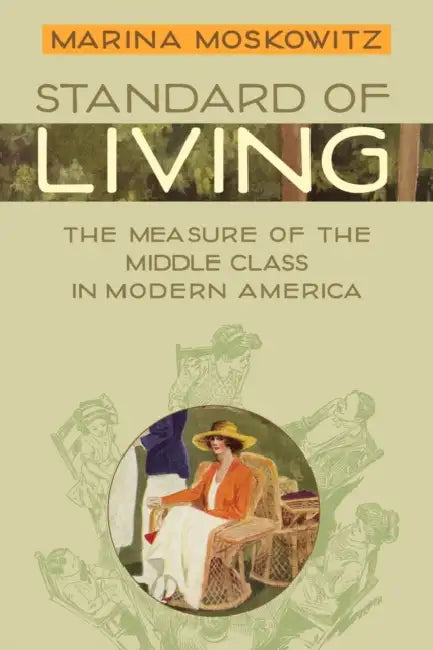 Standard of Living: The Measure of the Middle Class in Modern America by Marina Moskowitz