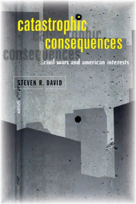Catastrophic Consequences: Civil Wars and American Interests by Steven R. David
