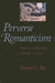 Perverse Romanticism: Aesthetics and Sexuality in Britain, 1750-1832 by Richard C. Sha