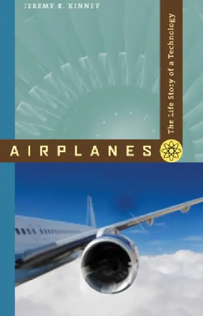 Airplanes: The Life Story of a Technology by Jeremy R. Kinney
