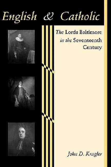 English and Catholic: The Lords Baltimore in the Seventeenth Century by John D. Krugler