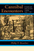 Cannibal Encounters: Europeans and Island Caribs, 1492-1763 by Philip P. Boucher
