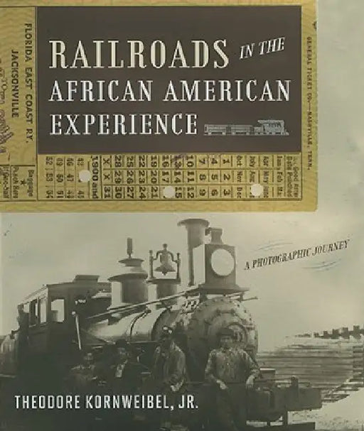 Railroads in the African American Experience: A Photographic Journey by Theodore Kornweibel