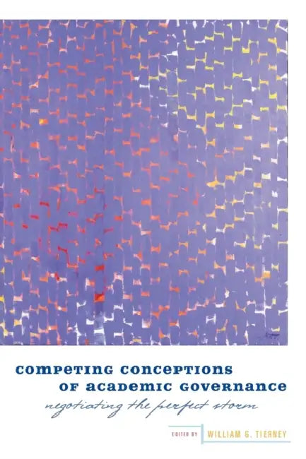 Competing Conceptions of Academic Governance: Negotiating the Perfect Storm by William G. Tierney