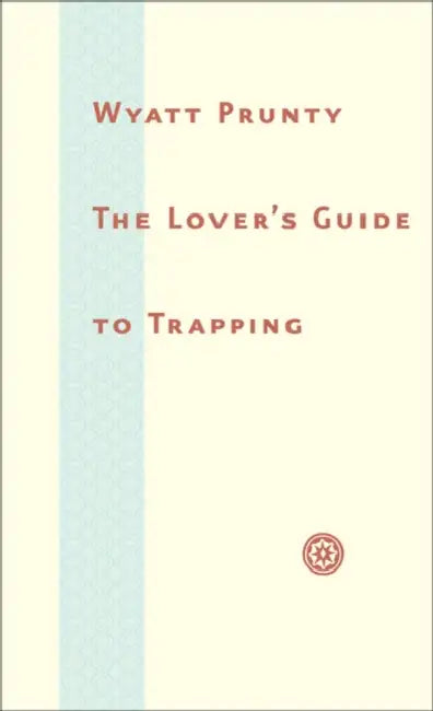 The Lover's Guide to Trapping by Wyatt Prunty