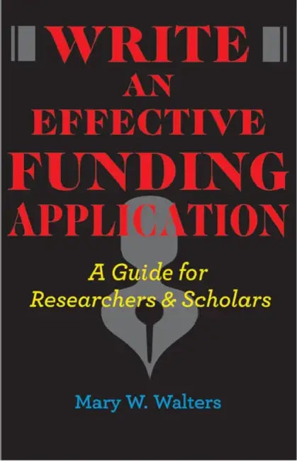 Write an Effective Funding Application: A Guide for Researchers and Scholars by Mary W. Walters