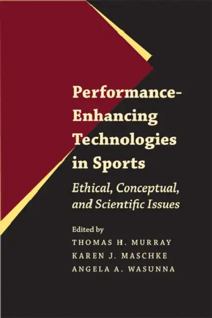 Performance-Enhancing Technologies in Sports: Ethical, Conceptual, and Scientific Issues by Thomas H. Murray, Karen J. Maschke, Angela A. Wasunna