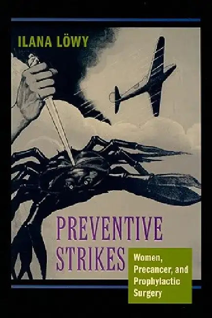 Preventive Strikes: Women, Precancer, and Prophylactic Surgery by Ilana Zelmanowicz