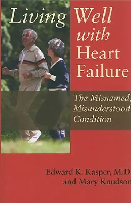 Living Well with Heart Failure: The Misnamed, Misunderstood Condition by Edward K. Kasper, Mary Knudson