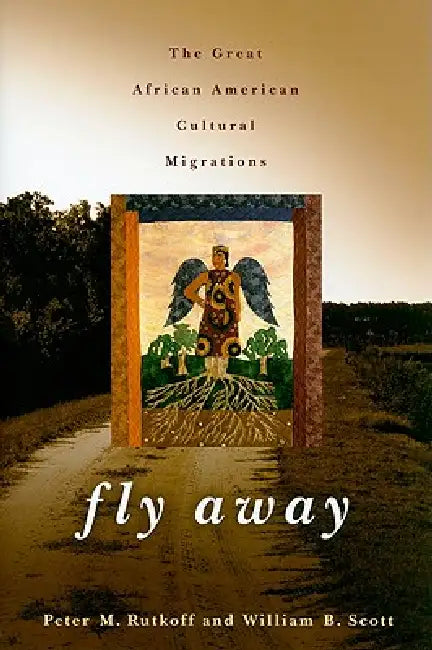 Fly Away: The Great African American Cultural Migration by Peter M. Rutkoff, William B. Scott