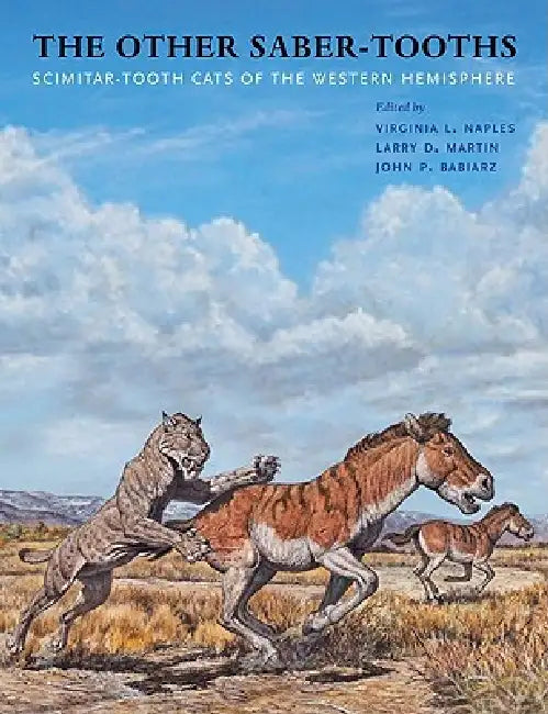 The Other Saber-Tooths: Scimitar-Tooth Cats of the Western Hemisphere by Virginia L. Naples, Larry D. Martin, John P. Babiarz
