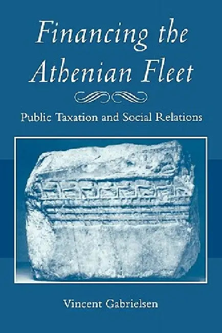 Financing the Athenian Fleet: Public Taxation and Social Relations by Vincent Gabrielsen