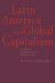 Latin America and Global Capitalism: A Critical Globalization Perspective by William I. Robinson