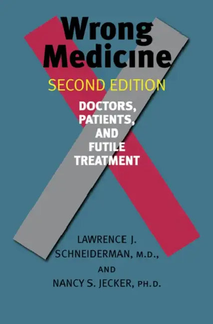 Wrong Medicine: Doctors, Patients, and Futile Treatment by Lawrence J. Schneiderman, Nancy S. Jecker