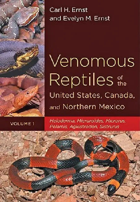 Venomous Reptiles of the United States, Canada, and Northern Mexico: Heloderma, Micruroides, Micrurus, Pelamis, Agkistrodon, Sistrurus by Carl H. Ernst, Evelyn M. Ernst