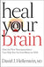 Heal Your Brain: How the New Neuropsychiatry Can Help You Go from Better to Well by David J. Hellerstein