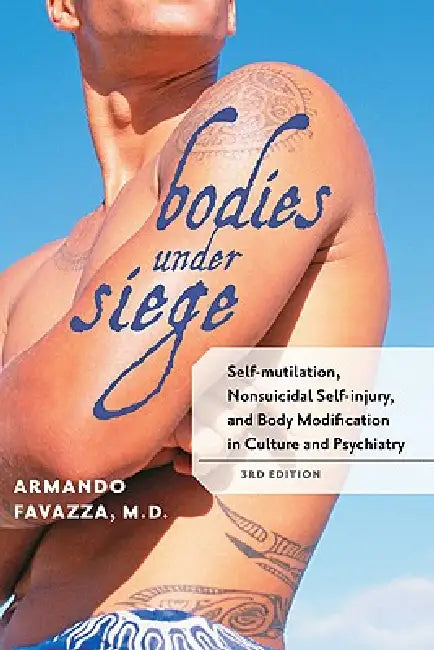 Bodies Under Siege: Self-Mutilation, Nonsuicidal Self-Injury, and Body Modification in Culture and Psychiatry by Armando R. Favazza