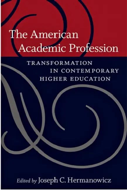 The American Academic Profession: Transformation in Contemporary Higher Education by Joseph C. Hermanowicz