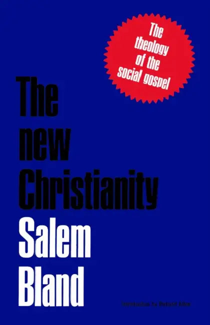 The New Christianity: The Theology of the Social Gospel by Salem Bland, Richard Allen