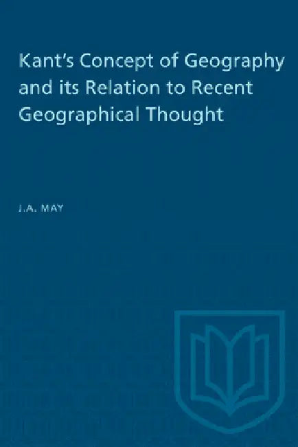Kant's Concept of Geography and its Relation to Recent Geographical Thought by J. A. May