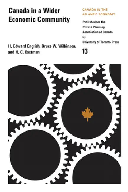 Canada in a Wider Economic Community by H. Edward English, Bruce Wilkinson, H. C. Eastman
