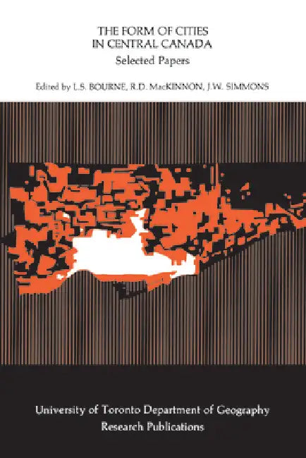 The Form of Cities in Central Canada: Selected Papers by Larry Bourne, Ross MacKinnon, James Simmons