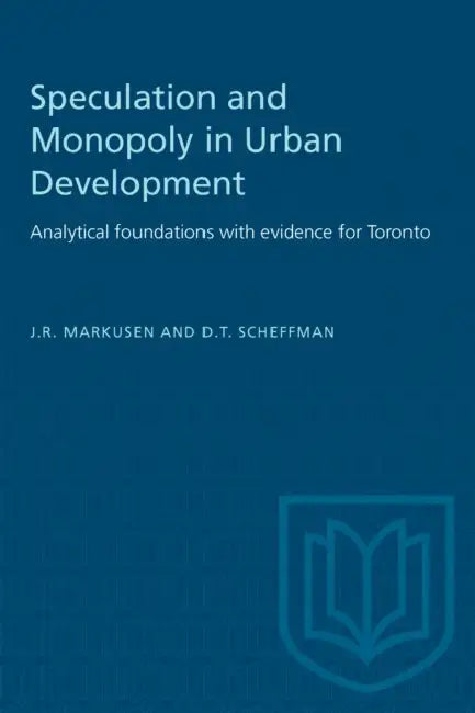 Speculation and Monopoly in Urban Development: Analytical foundations with evidence for Toronto by J. R. Markusen, David T. Scheffman