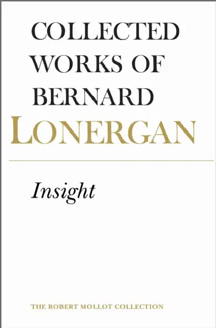 Insight, Volume 3 by Bernard Lonergan, Frederick Crowe S. J., Robert Doran S. J.