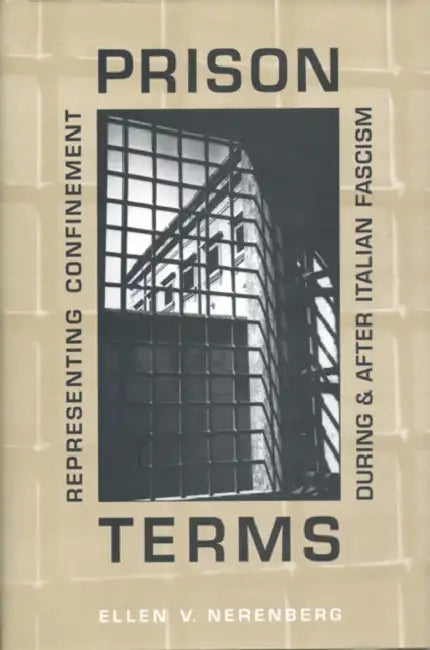Prison Terms: Representing Confinement During and After Italian Fascism by Ellen Nerenberg