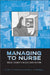 Managing to Nurse: Inside Canada's Health Care Reform by Janet Rankin, Marie Campbell