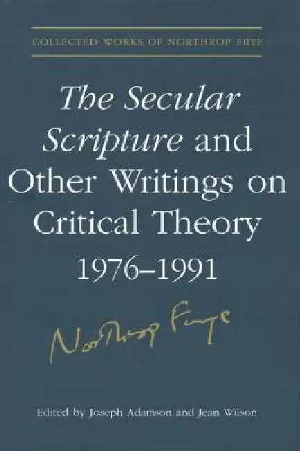 The Secular Scripture and Other Writings on Critical Theory, 1976-1991 by Northrop Frye, Joseph Adamson, Jean Wilson