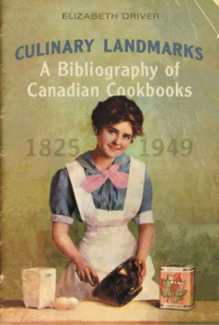 Culinary Landmarks: A Bibliography of Canadian Cookbooks, 1825-1949 by Elizabeth Driver