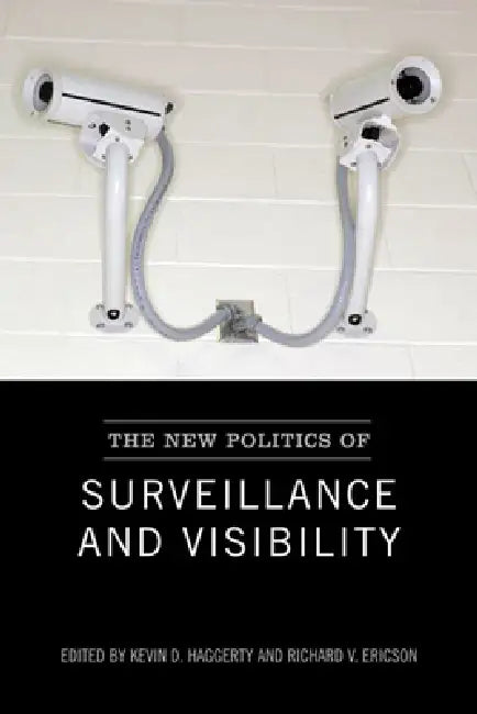 The New Politics of Surveillance and Visibility by Kevin Haggerty, Richard Ericson