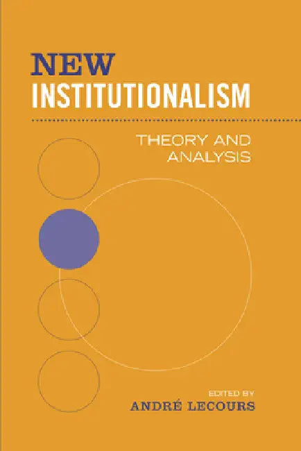 New Institutionalism: Theory and Analysis by Andr� Lecours