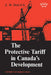 The Protective Tariff in Canada's Development: Eight Essays on Trade and Tariff When Factors Move with Special Reference to Canadian Protectionism, 18 by J. H. Dales