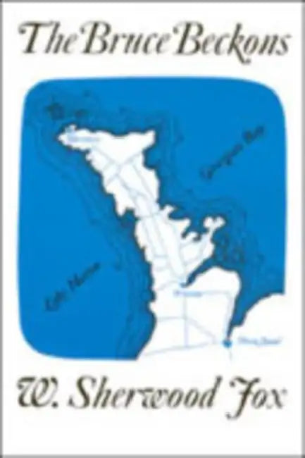 The Bruce Beckons: The Story of Lake Huron's Great Peninsula by William S. Fox
