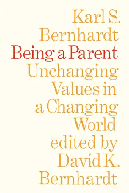 Being a Parent: Unchanging Values in a Changing World by Karl Bernhardt, David Bernhardt