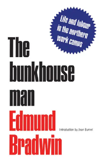 The Bunkhouse Man: Life and Labour in the Northern Work Camps by Edmund Bradwin, Jean Burnet