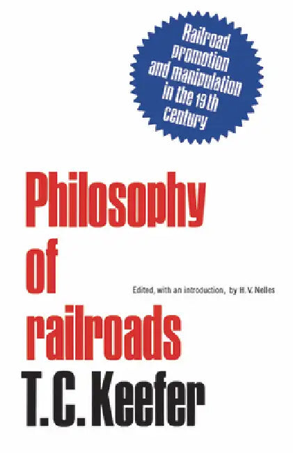 Philosophy of Railroads and Other Essays: Railroad Promotion and Manipulation in the 19th Century by T. C. Keefer, H. V. Nelles