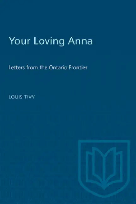 Your Loving Anna: Letters from the Ontario Frontier by Louis Tivy