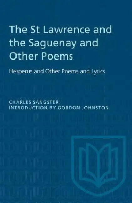 The St Lawrence and the Saguenay and Other Poems: Hesperus and Other Poems and Lyrics by Charles Sangster, Gordon Johnston